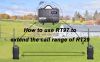 How to use RT97 to extend the calling distance of RT29